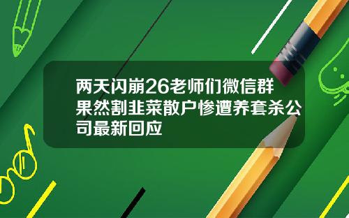 两天闪崩26老师们微信群果然割韭菜散户惨遭养套杀公司最新回应