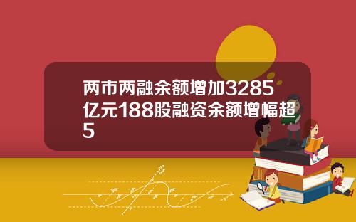 两市两融余额增加3285亿元188股融资余额增幅超5
