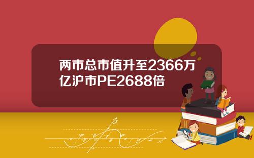两市总市值升至2366万亿沪市PE2688倍