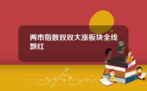 两市指数双双大涨板块全线飘红