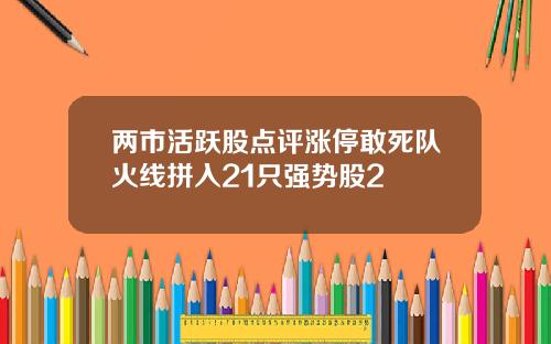 两市活跃股点评涨停敢死队火线拼入21只强势股2