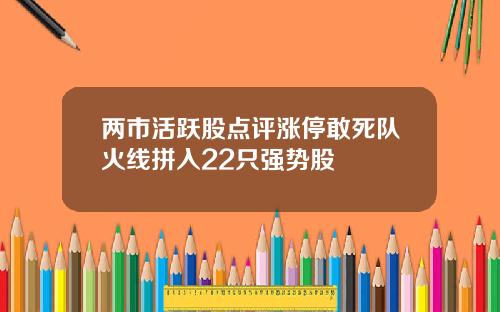 两市活跃股点评涨停敢死队火线拼入22只强势股