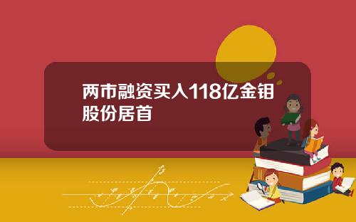 两市融资买入118亿金钼股份居首