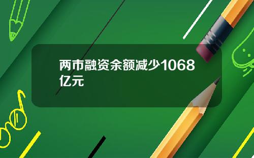 两市融资余额减少1068亿元