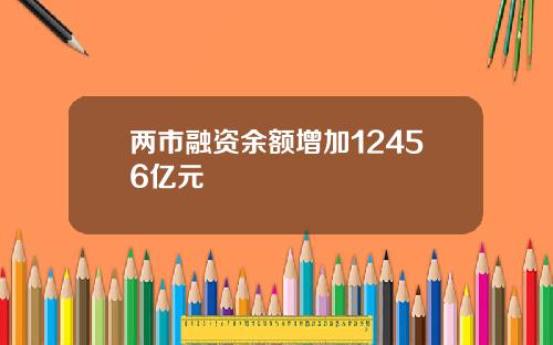 两市融资余额增加12456亿元