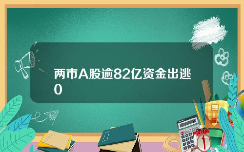 两市A股逾82亿资金出逃0