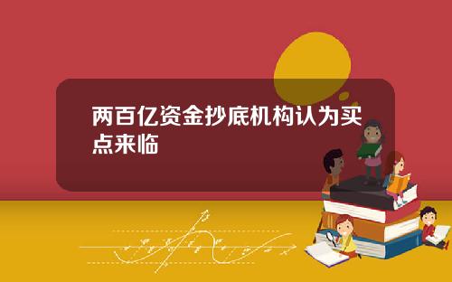 两百亿资金抄底机构认为买点来临