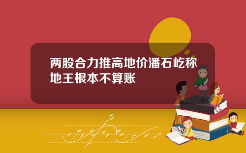 两股合力推高地价潘石屹称地王根本不算账