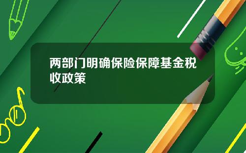 两部门明确保险保障基金税收政策