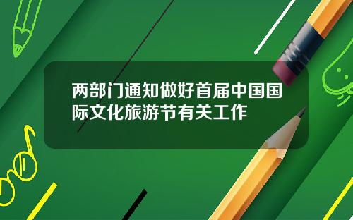 两部门通知做好首届中国国际文化旅游节有关工作