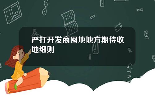 严打开发商囤地地方期待收地细则