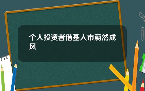 个人投资者借基入市蔚然成风