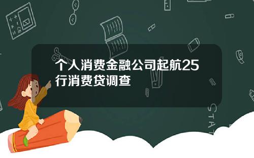个人消费金融公司起航25行消费贷调查