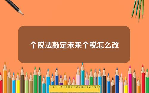 个税法敲定未来个税怎么改