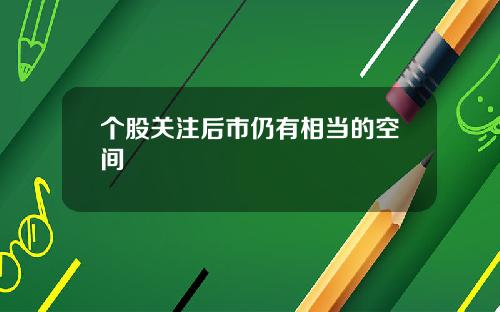 个股关注后市仍有相当的空间