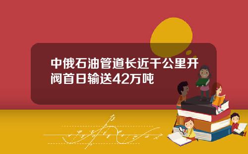 中俄石油管道长近千公里开阀首日输送42万吨
