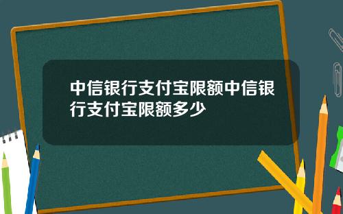 中信银行支付宝限额中信银行支付宝限额多少