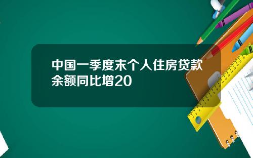 中国一季度末个人住房贷款余额同比增20