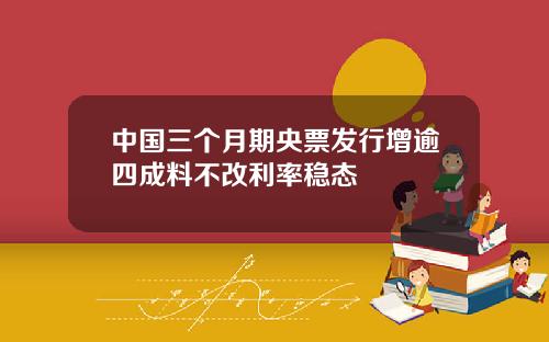 中国三个月期央票发行增逾四成料不改利率稳态