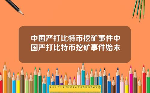 中国严打比特币挖矿事件中国严打比特币挖矿事件始末