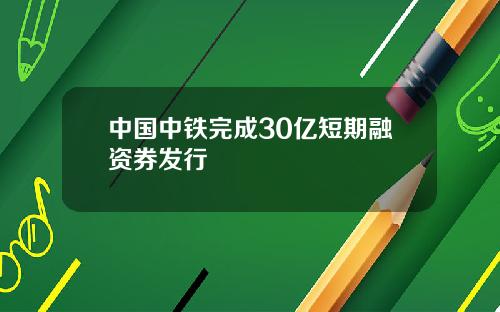 中国中铁完成30亿短期融资券发行