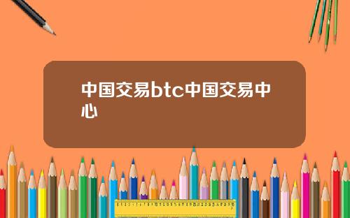 中国交易btc中国交易中心