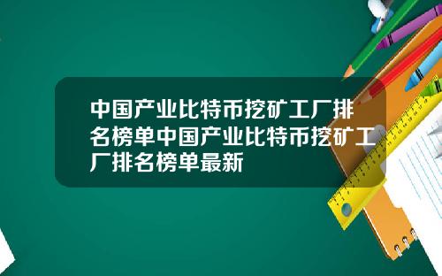 中国产业比特币挖矿工厂排名榜单中国产业比特币挖矿工厂排名榜单最新