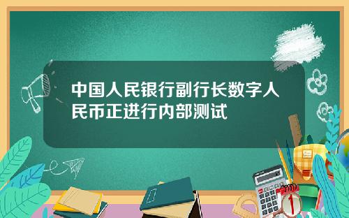 中国人民银行副行长数字人民币正进行内部测试