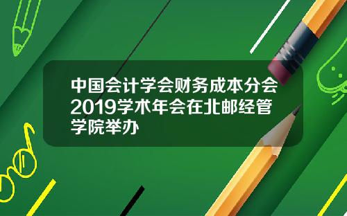 中国会计学会财务成本分会2019学术年会在北邮经管学院举办