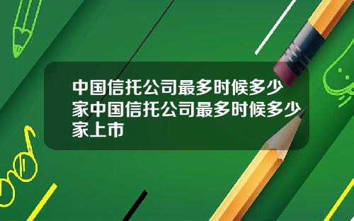 中国信托公司最多时候多少家中国信托公司最多时候多少家上市