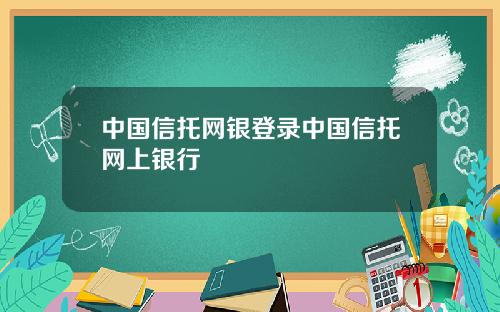 中国信托网银登录中国信托网上银行