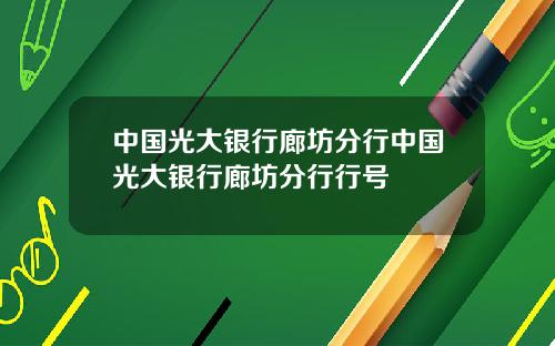 中国光大银行廊坊分行中国光大银行廊坊分行行号