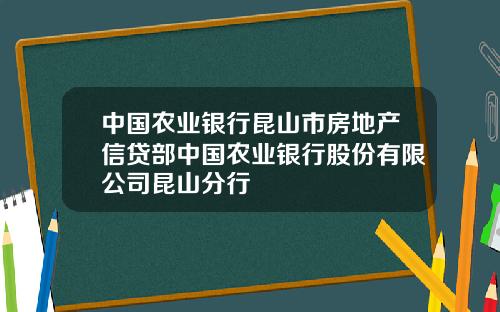 中国农业银行昆山市房地产信贷部中国农业银行股份有限公司昆山分行