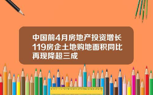 中国前4月房地产投资增长119房企土地购地面积同比再现降超三成