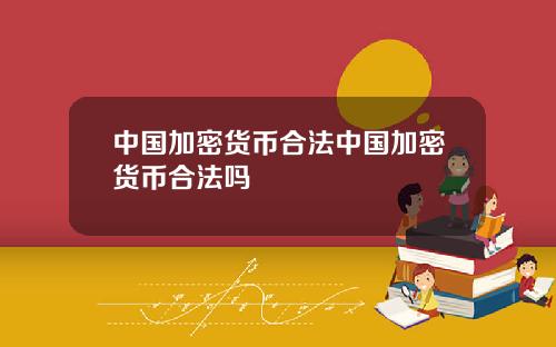 中国加密货币合法中国加密货币合法吗