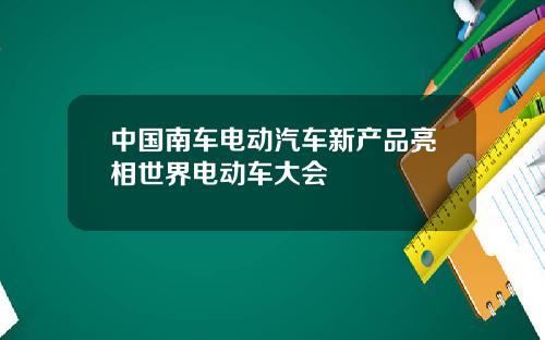 中国南车电动汽车新产品亮相世界电动车大会