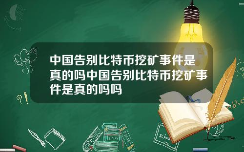 中国告别比特币挖矿事件是真的吗中国告别比特币挖矿事件是真的吗吗