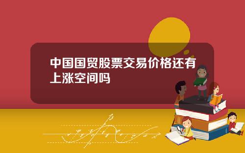 中国国贸股票交易价格还有上涨空间吗