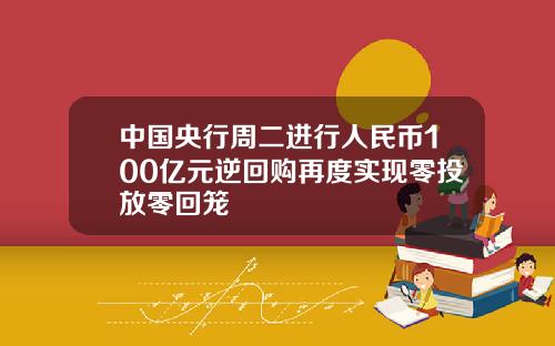 中国央行周二进行人民币100亿元逆回购再度实现零投放零回笼
