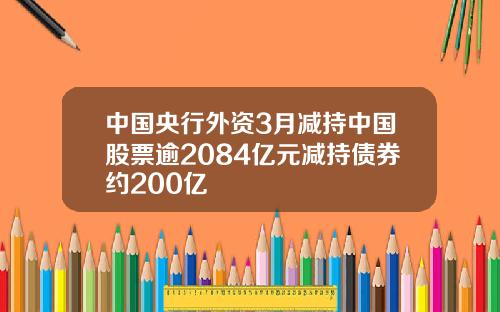 中国央行外资3月减持中国股票逾2084亿元减持债券约200亿