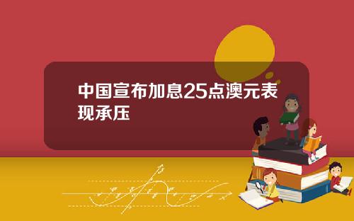中国宣布加息25点澳元表现承压