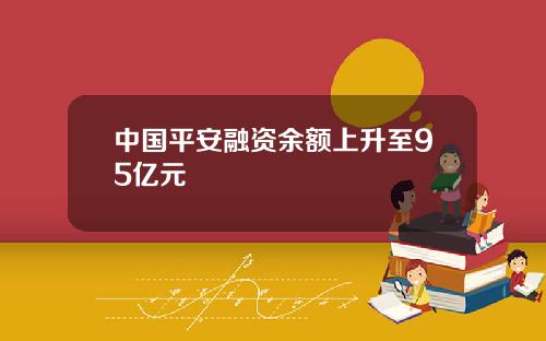 中国平安融资余额上升至95亿元