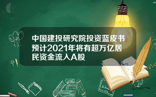 中国建投研究院投资蓝皮书预计2021年将有超万亿居民资金流入A股