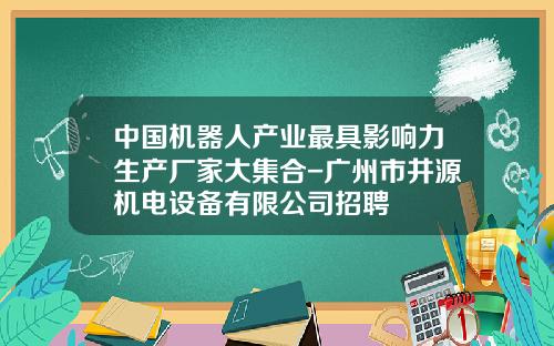 中国机器人产业最具影响力生产厂家大集合-广州市井源机电设备有限公司招聘