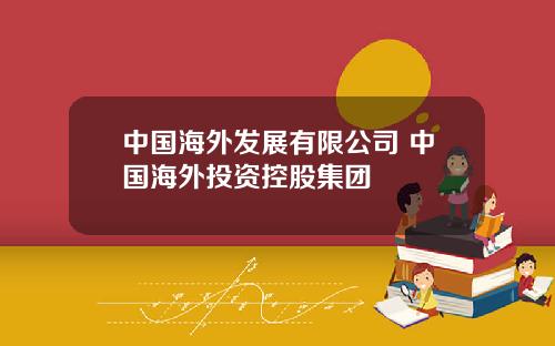 中国海外发展有限公司 中国海外投资控股集团