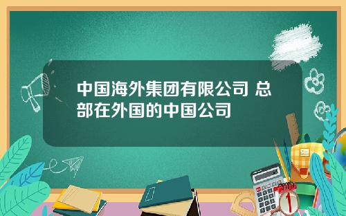 中国海外集团有限公司 总部在外国的中国公司