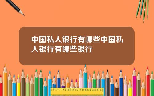 中国私人银行有哪些中国私人银行有哪些银行