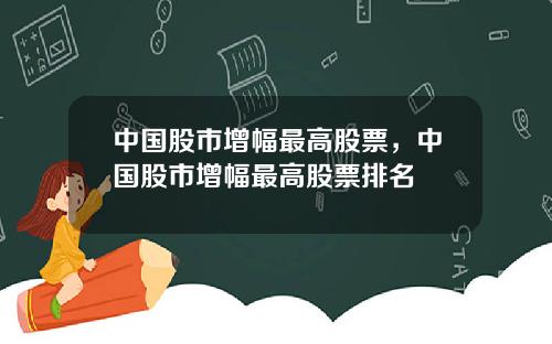 中国股市增幅最高股票,中国股市增幅最高股票排名