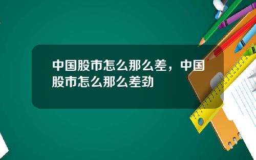 中国股市怎么那么差，中国股市怎么那么差劲