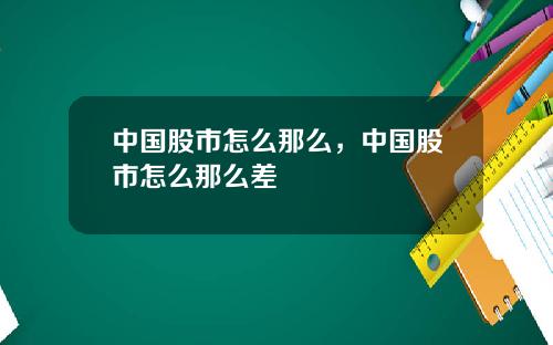 中国股市怎么那么，中国股市怎么那么差
